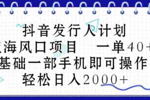 （10756期）抖音发行人计划，蓝海风口项目 一单40，0基础一部手机即可操作 日入2000＋
