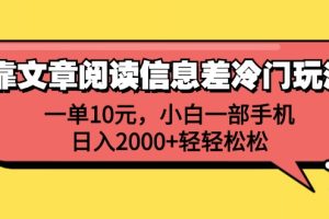 (12296期)靠文章阅读信息差冷门玩法,一单10元,小白一部手机,日入2000+轻轻松松