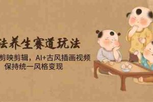 （14765期）古法养生赛道玩法，傻瓜式剪映剪辑，AI+古风插画视频，保持统一风格变现