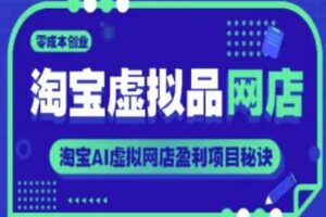 淘宝虚拟品网店，零成本创业，淘宝AI虚拟网店盈利项目秘诀