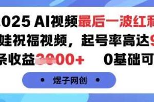 2025AI视频最后一波红利，AI萌娃祝福视频，起号率高达96%，单条收益1k+，0基础可做