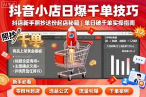 抖音小店日爆千单技巧，抖店新手照抄这份起店秘籍，单日破千单