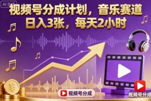 视频号分成计划，音乐赛道，日入3张，每天2小时