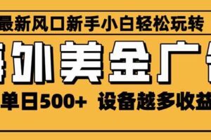 （16401期）2025最新风口 海外美金广告 单机单日500+ 可无限放大 设备越多收益越大…