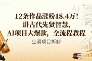 12条作品涨粉18.4W!讲古代智慧,AI项目大爆款,全流程教程
