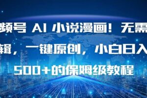 (16595期)视频号 AI 小说漫画!无需剪辑,一键原创,小白日入500+的保姆级教程
