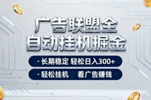 广告联盟全自动掘金，全程操作简单易上手，无需人工值守，轻松看广告賺米，日入3张【揭秘】