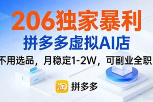 (17234期)206独家暴利,拼多多虚拟AI店,不用选品,月稳定1-2W,可副业全职!
