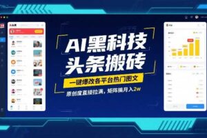 AI黑科技头条搬砖,一键爆改各平台热门图文,原创度直接拉满,矩阵搞月入2W【揭秘】